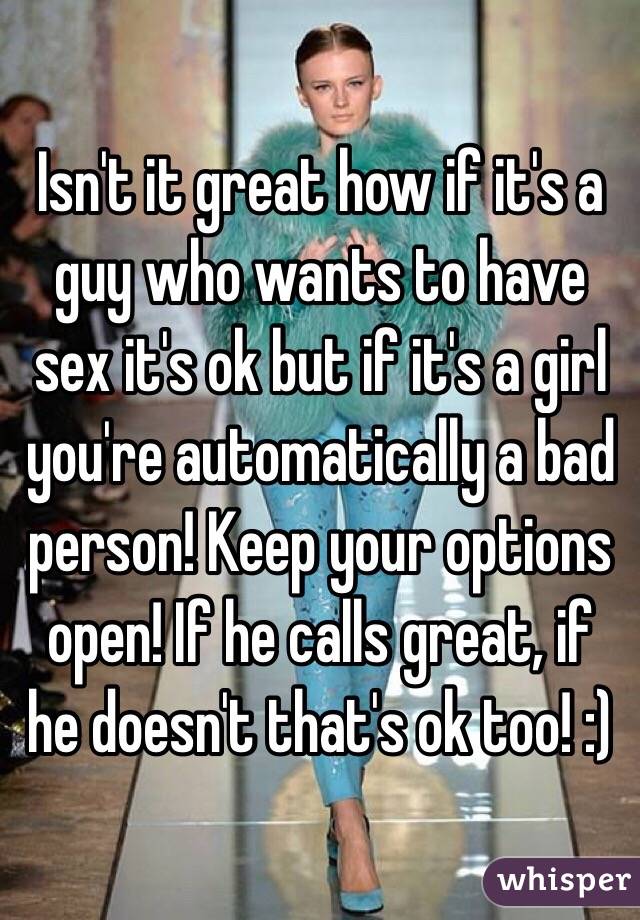 Isn't it great how if it's a guy who wants to have sex it's ok but if it's a girl you're automatically a bad person! Keep your options open! If he calls great, if he doesn't that's ok too! :)