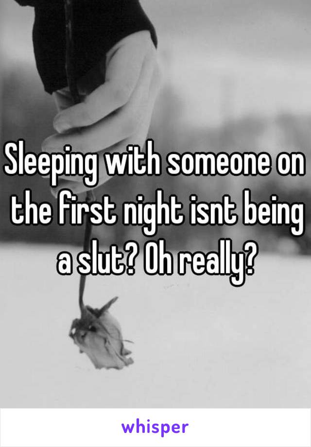 Sleeping with someone on the first night isnt being a slut? Oh really?