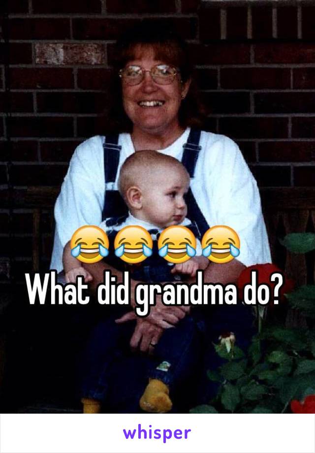 😂😂😂😂 
What did grandma do?