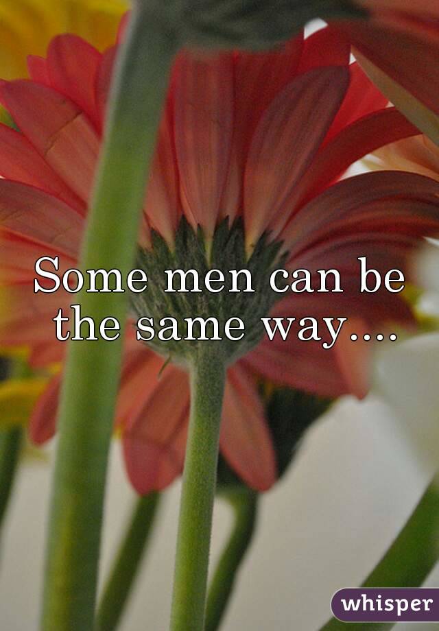 Some men can be the same way....
