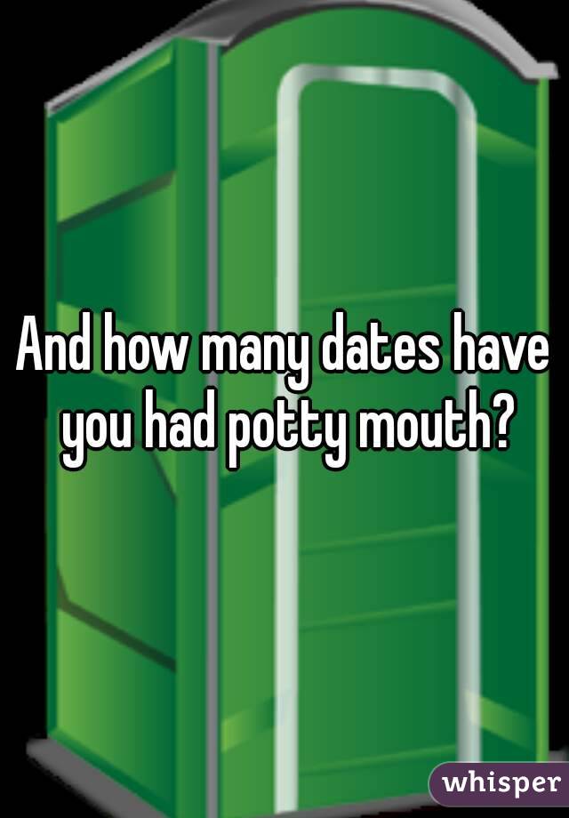 And how many dates have you had potty mouth?