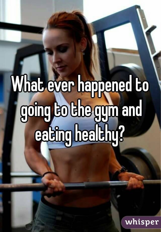 What ever happened to going to the gym and eating healthy? 