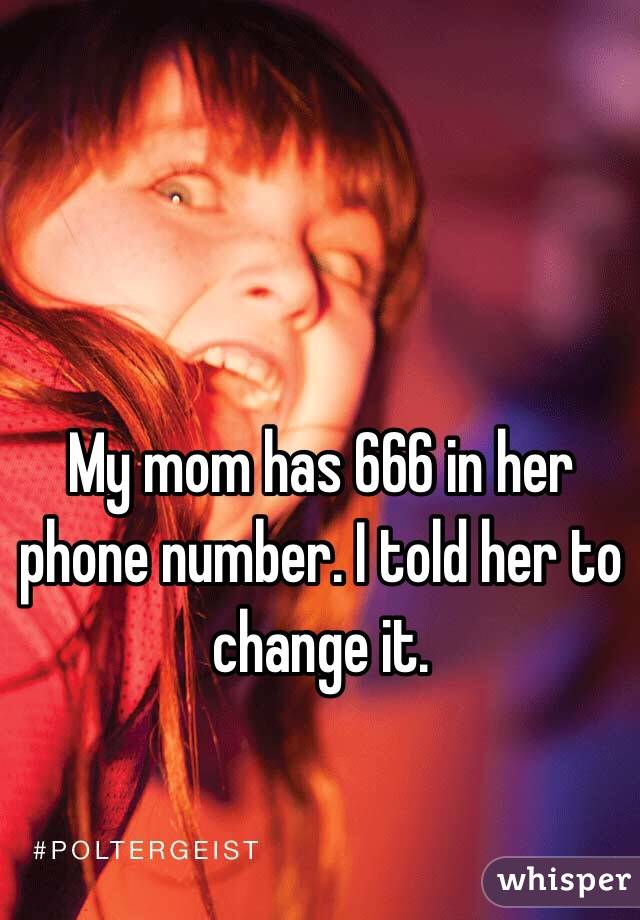 My mom has 666 in her phone number. I told her to change it. 