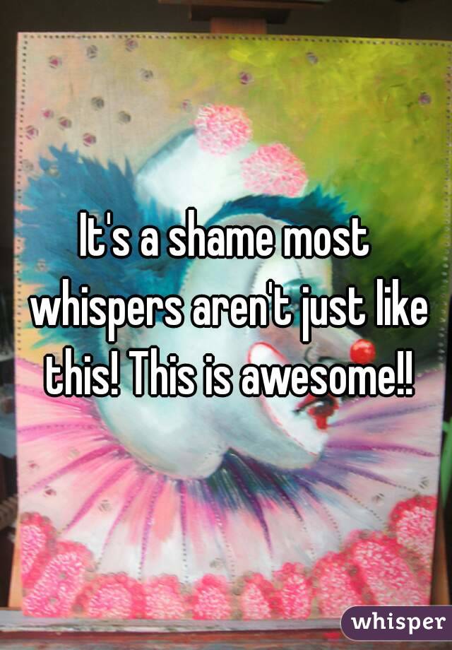 It's a shame most whispers aren't just like this! This is awesome!!