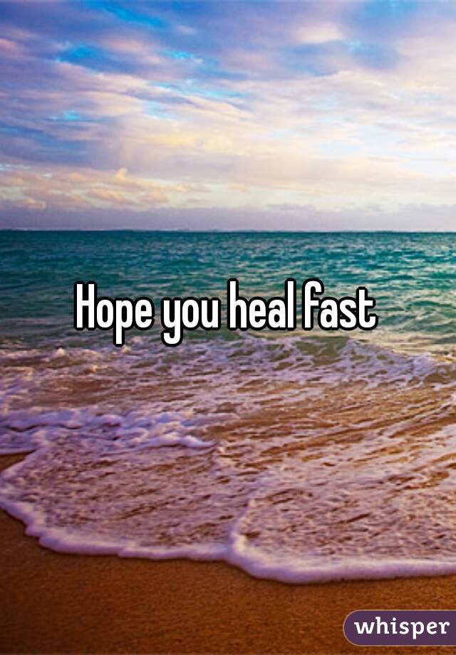 Hope you heal fast