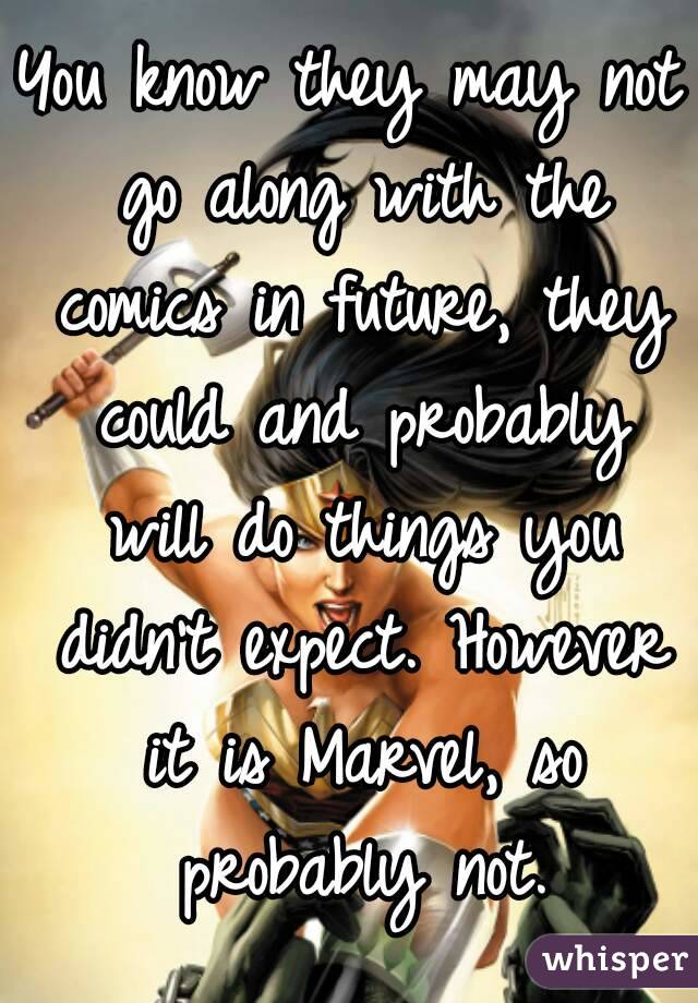 You know they may not go along with the comics in future, they could and probably will do things you didn't expect. However it is Marvel, so probably not.