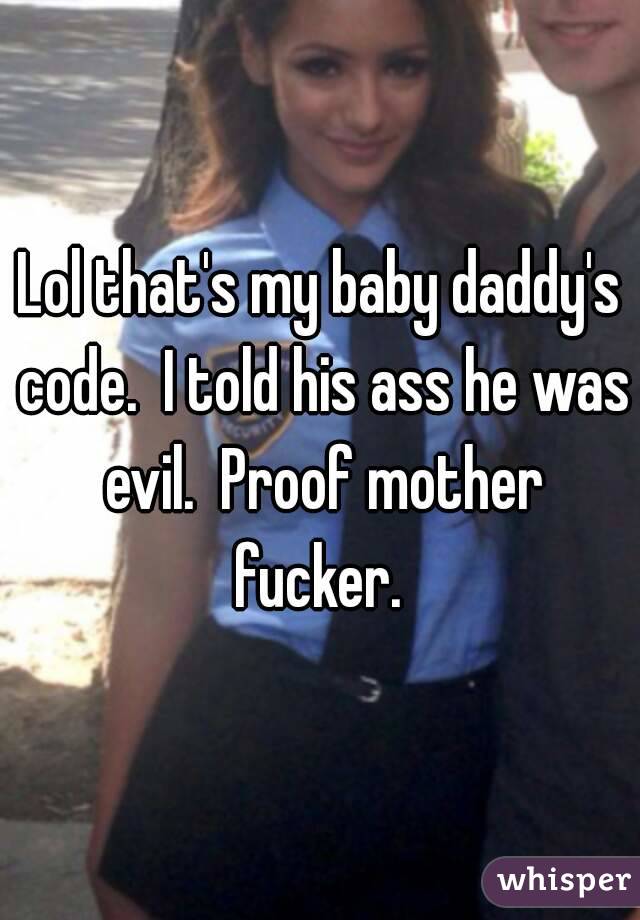 Lol that's my baby daddy's code.  I told his ass he was evil.  Proof mother fucker. 