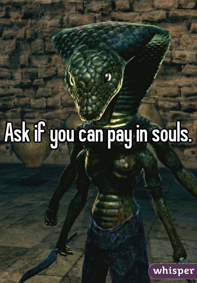 Ask if you can pay in souls.