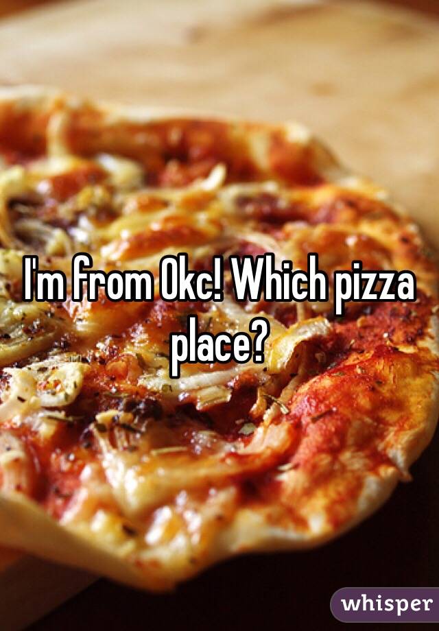 I'm from Okc! Which pizza place?