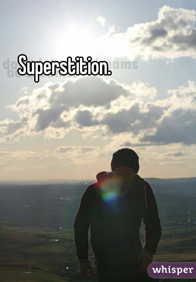 Superstition.