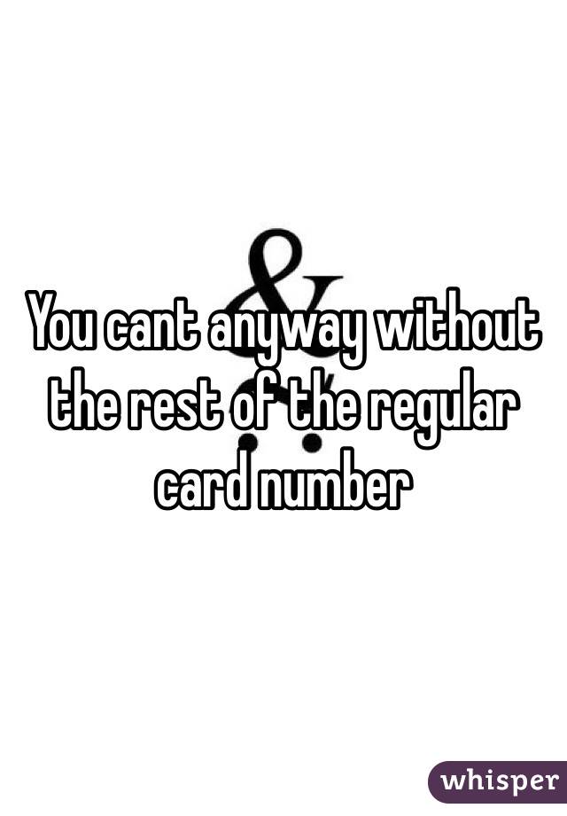 You cant anyway without the rest of the regular card number