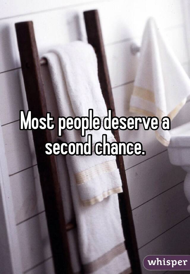 Most people deserve a second chance.