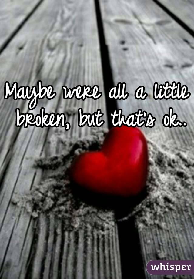 Maybe were all a little broken, but that's ok..