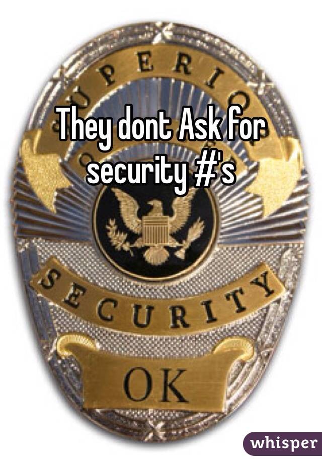 They dont Ask for security #'s