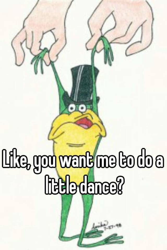 like-you-want-me-to-do-a-little-dance