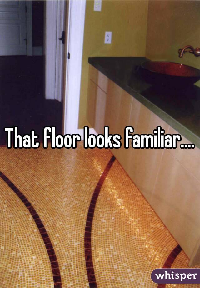 That floor looks familiar....