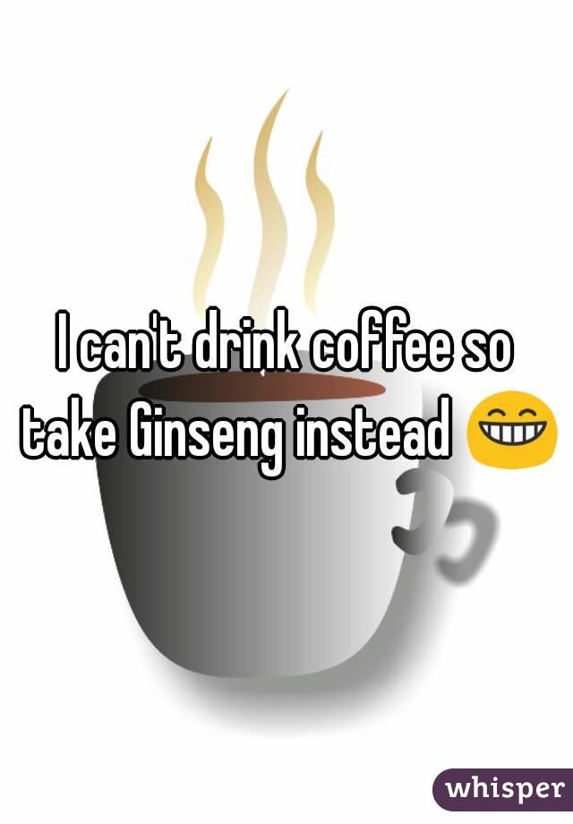 I can't drink coffee so take Ginseng instead 😁