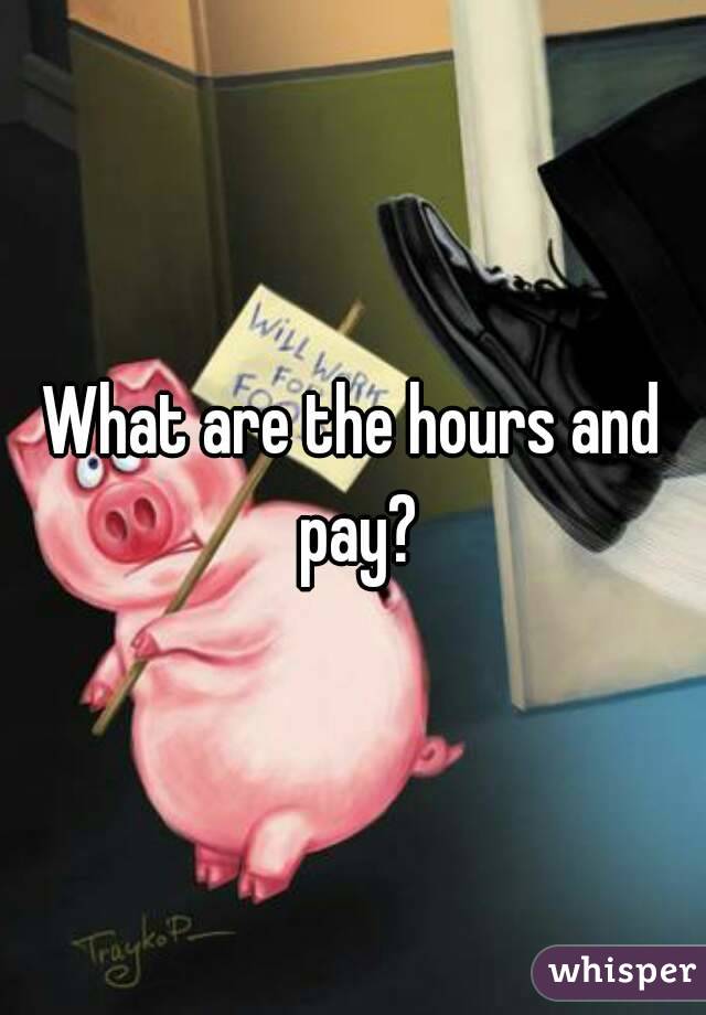 What are the hours and pay?