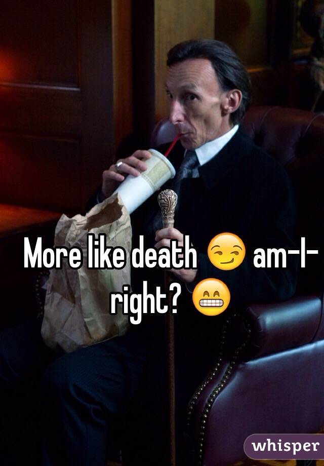 More like death 😏 am-I-right? 😁