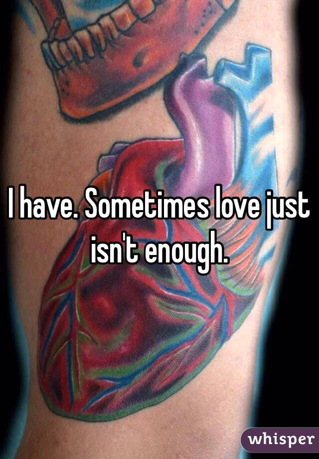 I have. Sometimes love just isn't enough. 