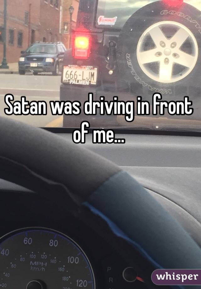 Satan was driving in front of me...