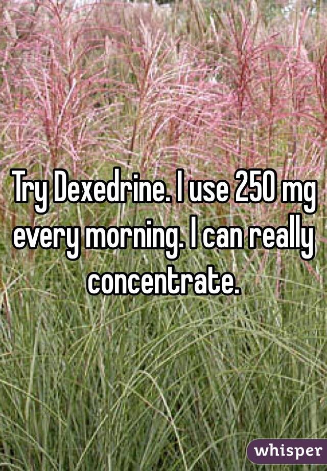 Try Dexedrine. I use 250 mg every morning. I can really concentrate.