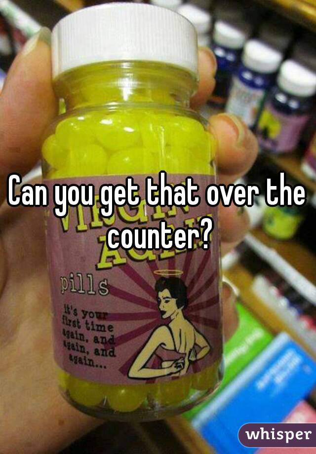 Can you get that over the counter?