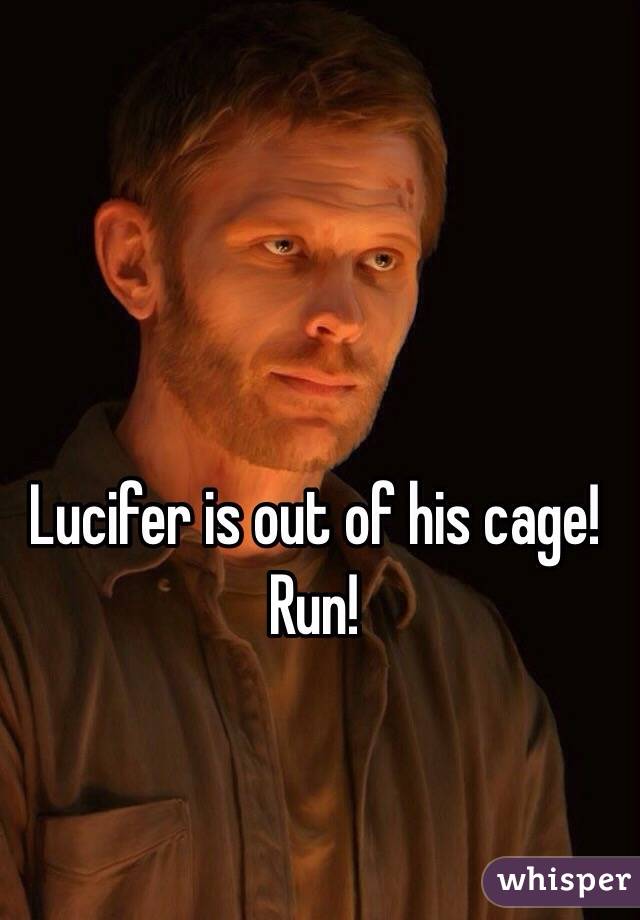 Lucifer is out of his cage! Run!
