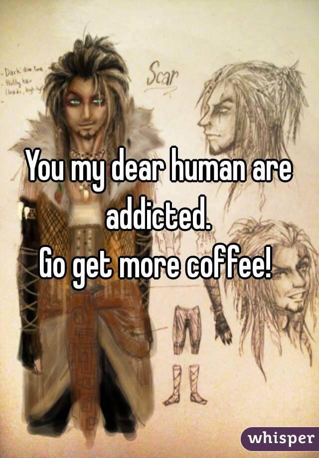 You my dear human are addicted. 
Go get more coffee! 