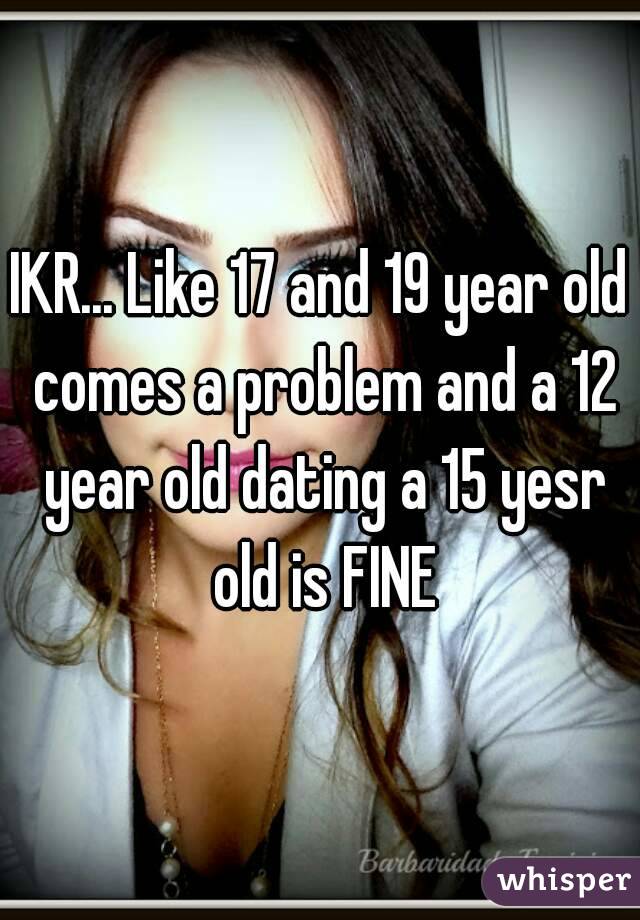 IKR... Like 17 and 19 year old comes a problem and a 12 year old dating a 15 yesr old is FINE