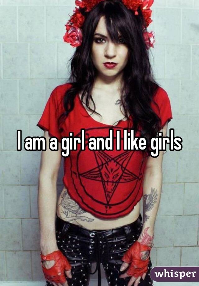 I am a girl and I like girls 