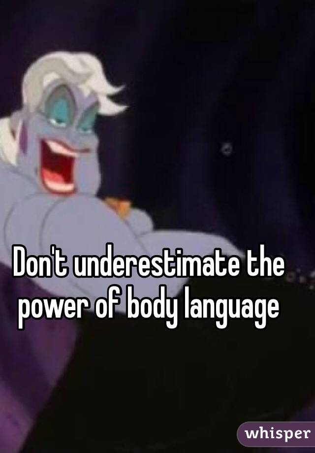 Don't underestimate the power of body language 