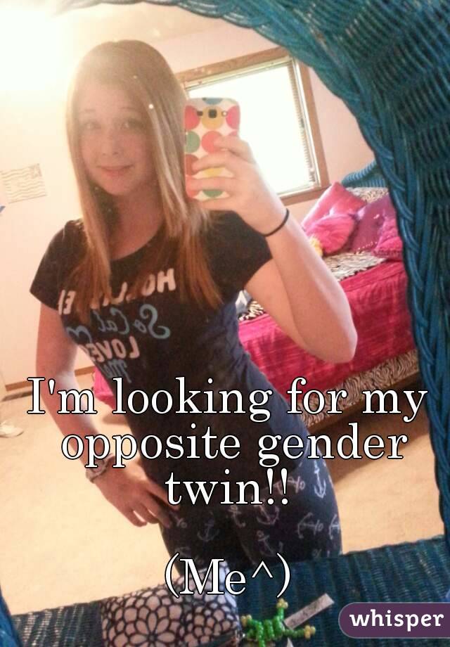 I'm looking for my opposite gender twin!! 

(Me^)