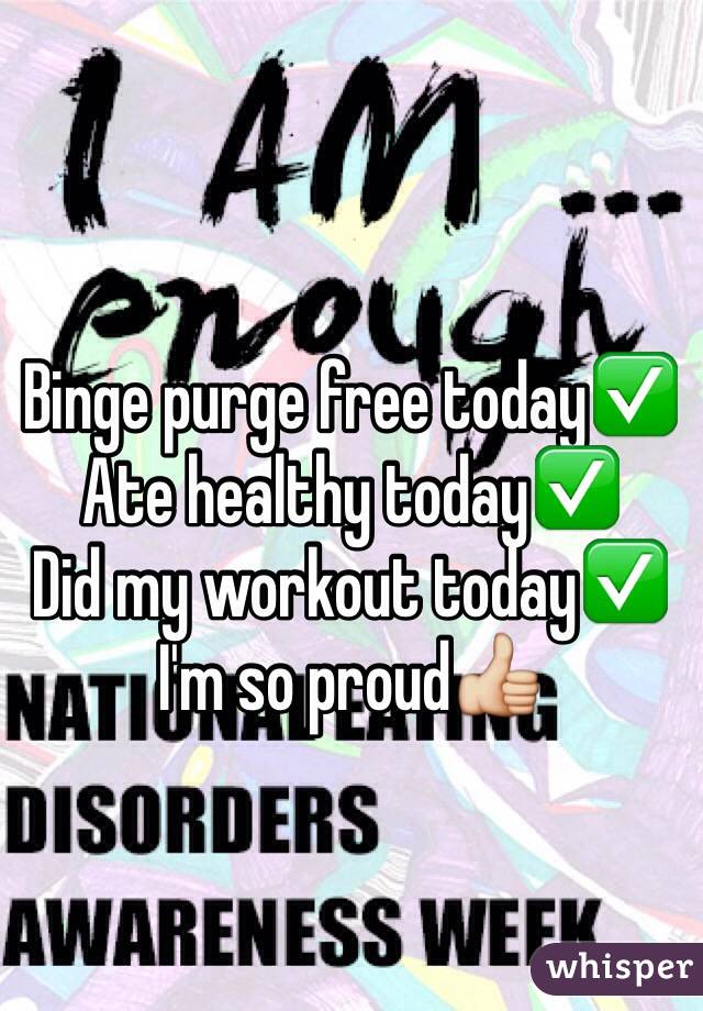 
Binge purge free today✅
Ate healthy today✅
Did my workout today✅
I'm so proud👍
