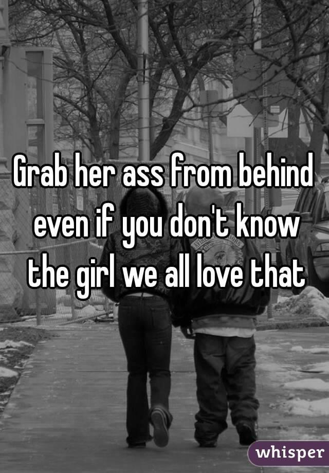 Grab her ass from behind even if you don't know the girl we all love that