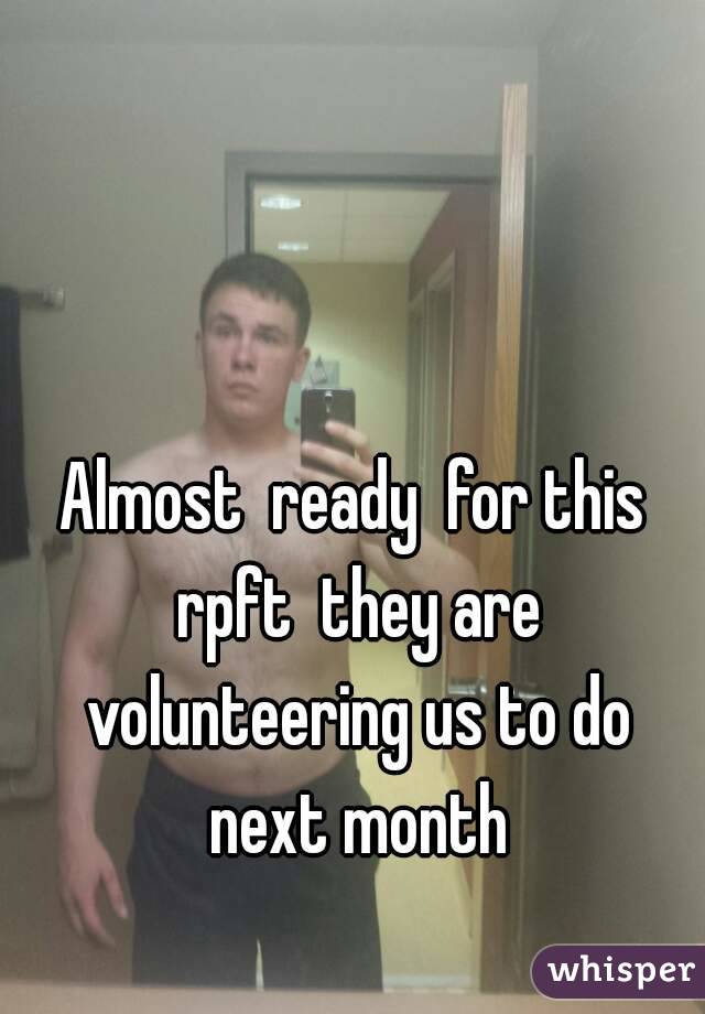 Almost  ready  for this rpft  they are volunteering us to do next month