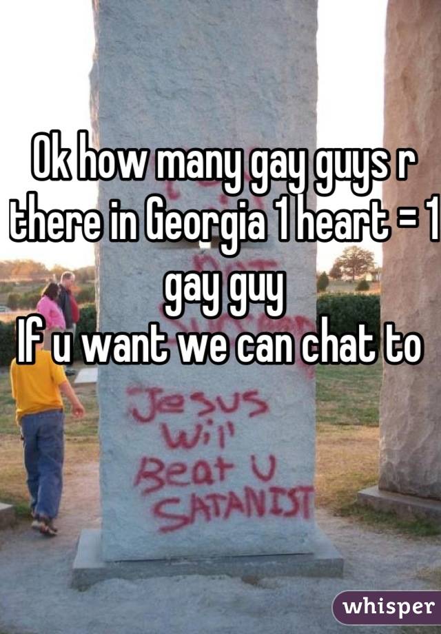 Ok how many gay guys r there in Georgia 1 heart = 1 gay guy 
If u want we can chat to 