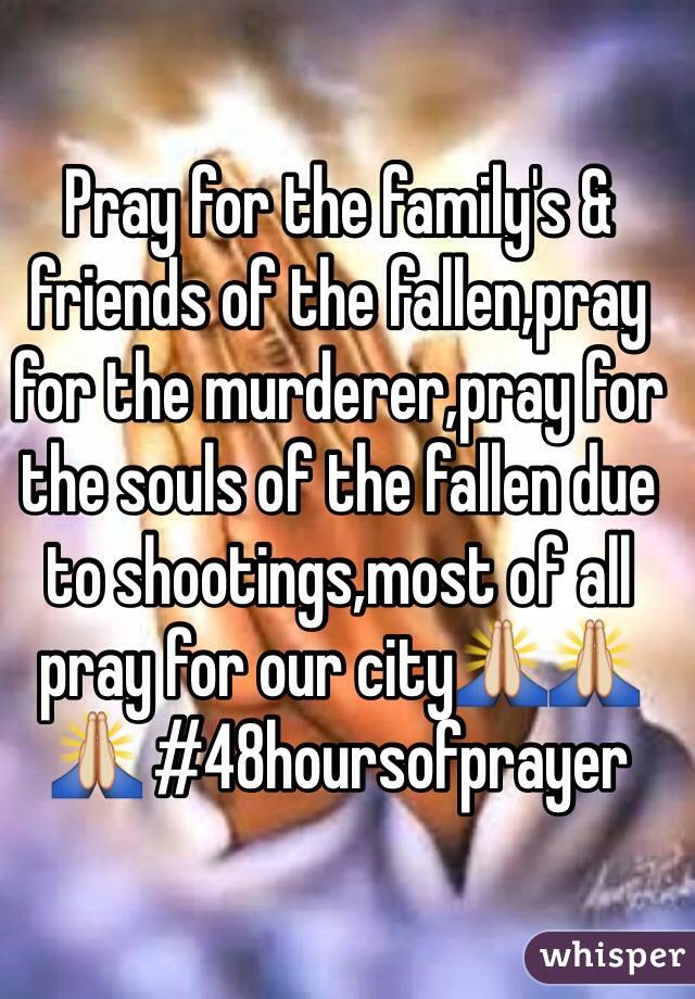 Pray for the family's & friends of the fallen,pray for the murderer,pray for the souls of the fallen due to shootings,most of all pray for our city🙏🙏🙏 #48hoursofprayer