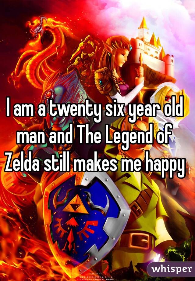 I am a twenty six year old man and The Legend of Zelda still makes me happy