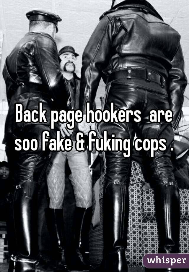 Back page hookers  are soo fake & fuking cops . 