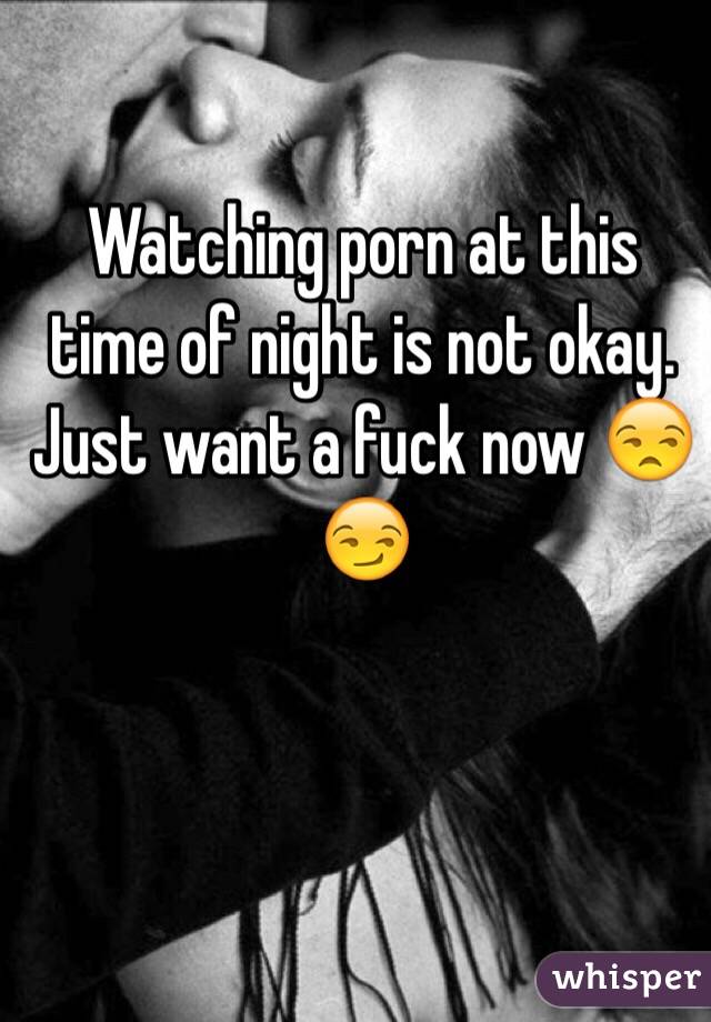 Watching porn at this time of night is not okay. Just want a fuck now 😒😏