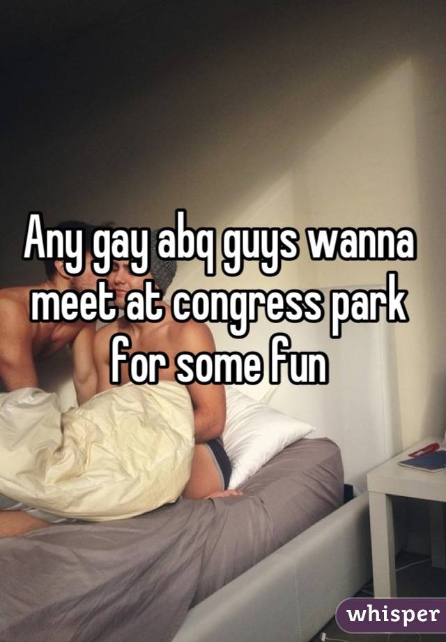 Any gay abq guys wanna meet at congress park for some fun