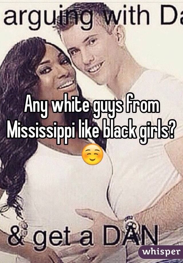 Any white guys from Mississippi like black girls? ☺️