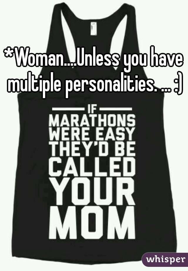 *Woman....Unless you have multiple personalities. ... :)