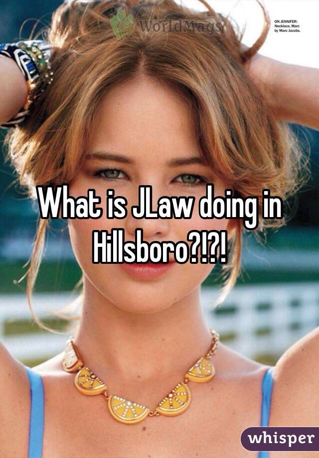 What is JLaw doing in Hillsboro?!?!