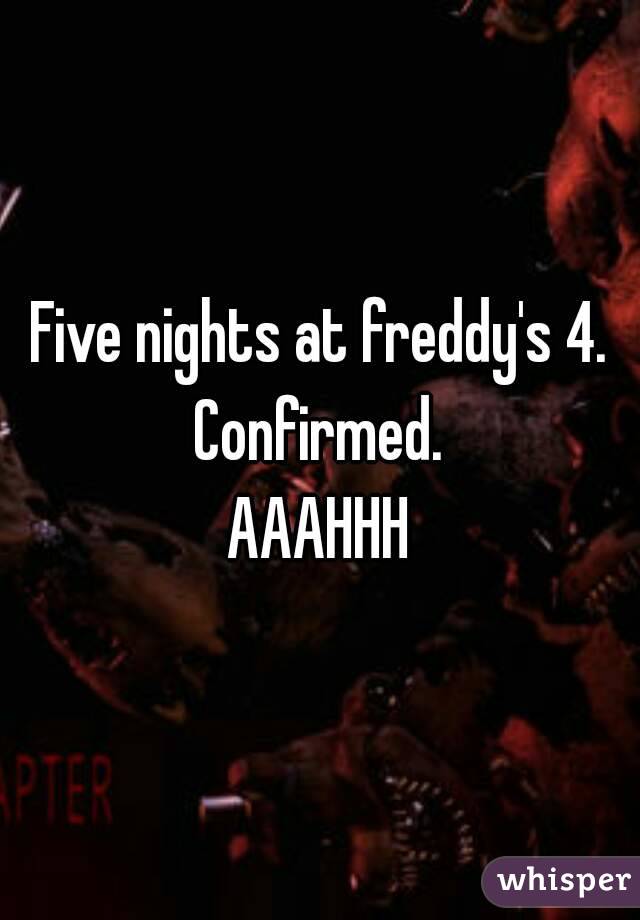 Five nights at freddy's 4.
Confirmed.
AAAHHH