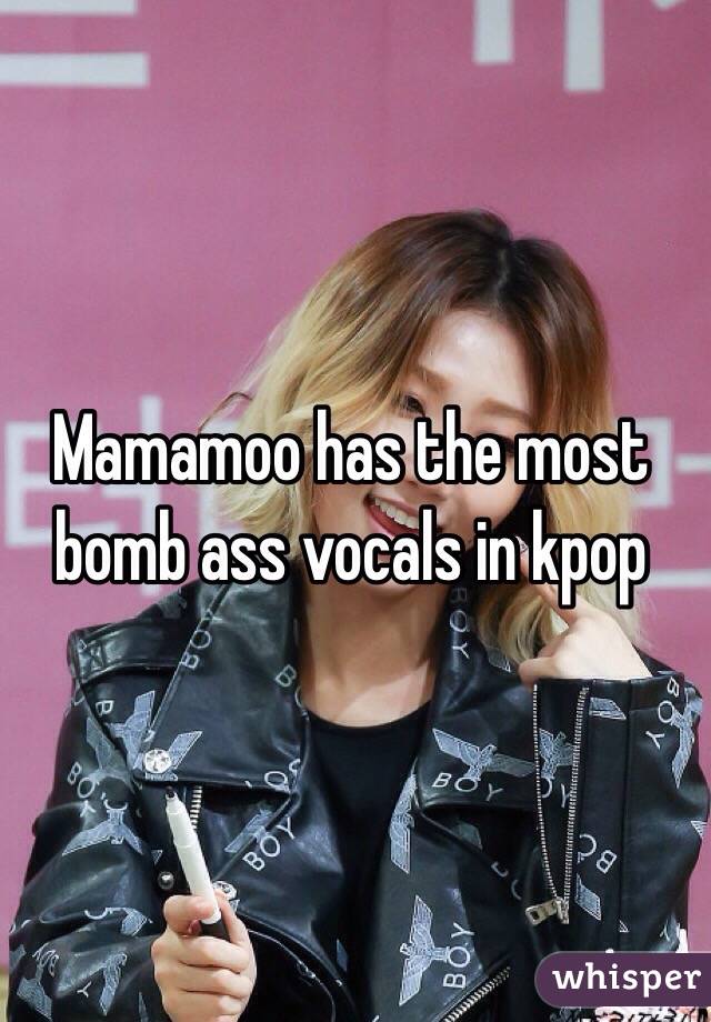 Mamamoo has the most bomb ass vocals in kpop