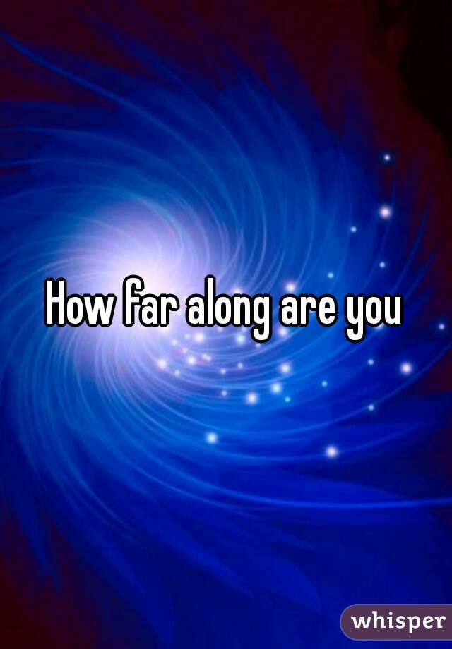 How far along are you