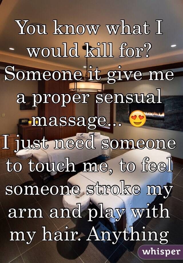 You know what I would kill for?
Someone it give me a proper sensual massage... 😍
I just need someone to touch me, to feel someone stroke my arm and play with my hair. Anything