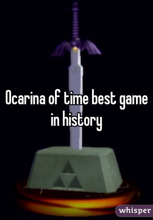 Ocarina of time best game in history 